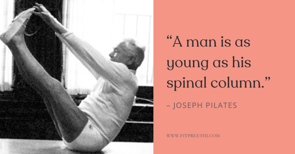 " A man is as young as his spinal column." - Joseph Pilates