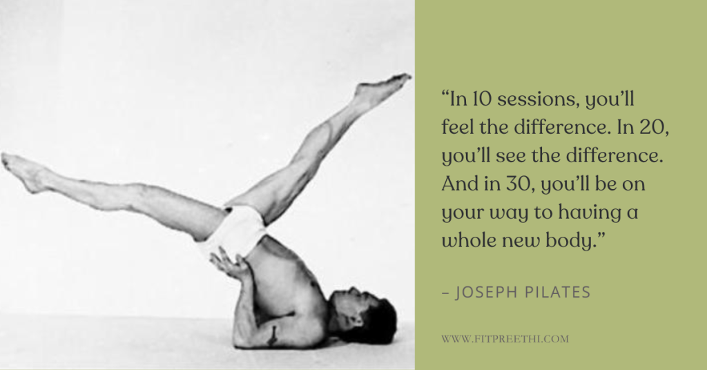 βIn 10 sessions, youβll feel the difference. In 20, youβll see the difference. And in 30, youβll be on your way to having a whole new body.β - Joseph Pilates