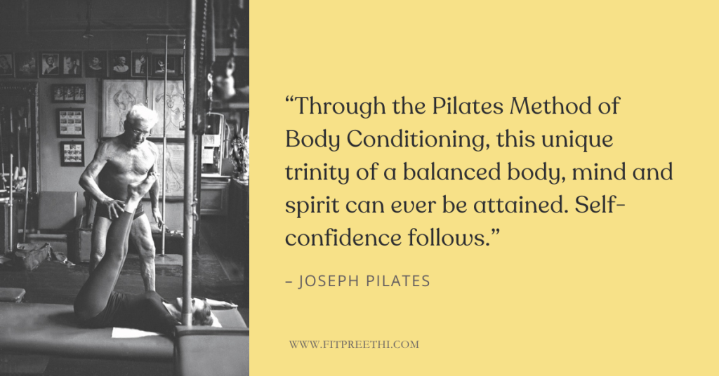 βThrough the Pilates Method of Body Conditioning this unique trinity of a balanced body, mind and spirit can ever be attained. Self-confidence follows.β -Β Joseph Pilates