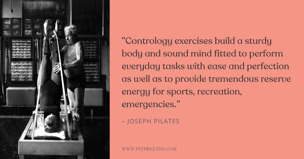 "Contrology exercises build a sturdy body and sound mind fitted to perform everyday tasks with ease and perfection as well as to provide tremendous reserve energy for sports, recreation, emergencies.β Β - Joseph Pilates